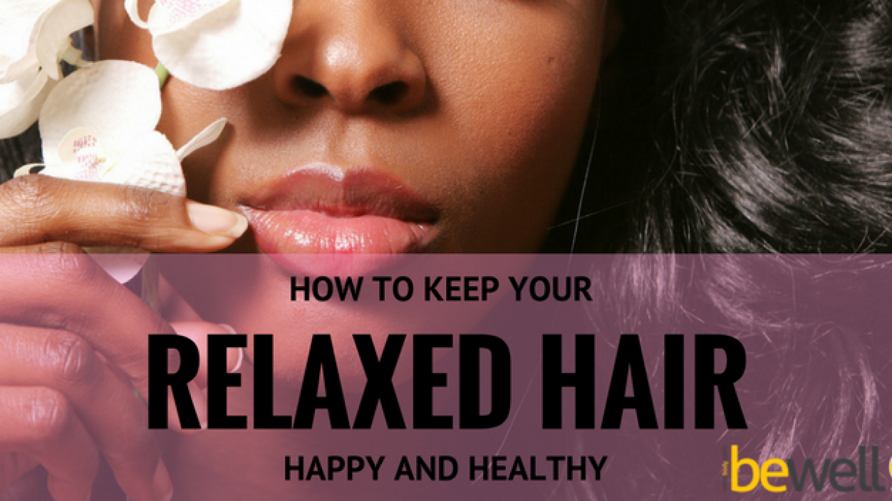 How To Keep Your Relaxed Hair Healthy And Happy Bewellbuzz