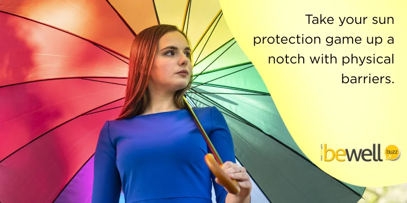 Take your sun protection game up a notch by incorporating physical barriers like wide-brimmed hats, UV-protective sunglasses, and long sleeves.