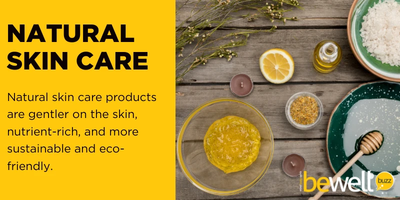 Natural skin care products are gentler on the skin, nutrient-rich, and more sustainable and eco-friendly.