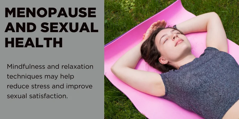 Menopause and Sexual Health: Mindfulness and relaxation techniques may help reduce stress and improve sexual satisfaction.