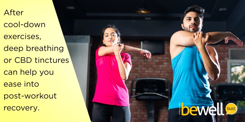 After cool-down exercises, deep breathing or CBD tinctures can help you ease into post-workout recovery.