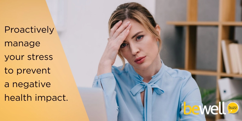 Proactively manage your stress to prevent the negative health impacts of chronic stress.