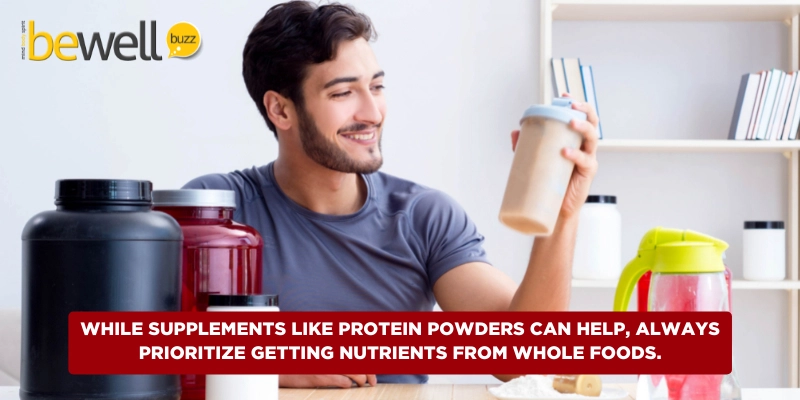 While supplements like protein powders can help, always prioritize getting nutrients from whole foods.