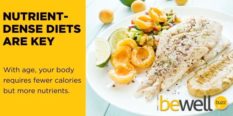 With age, your body requires fewer calories but more nutrients.