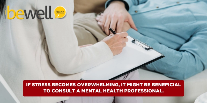 If stress becomes overwhelming, it might be beneficial to consult a mental health professional.