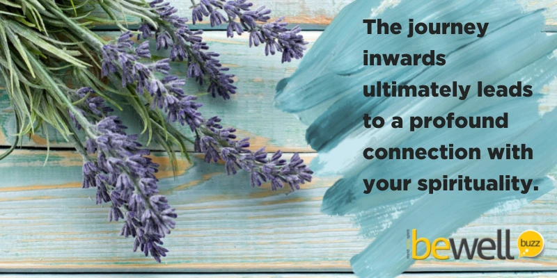 The journey inwards ultimately leads to a profound connection with your spirituality.