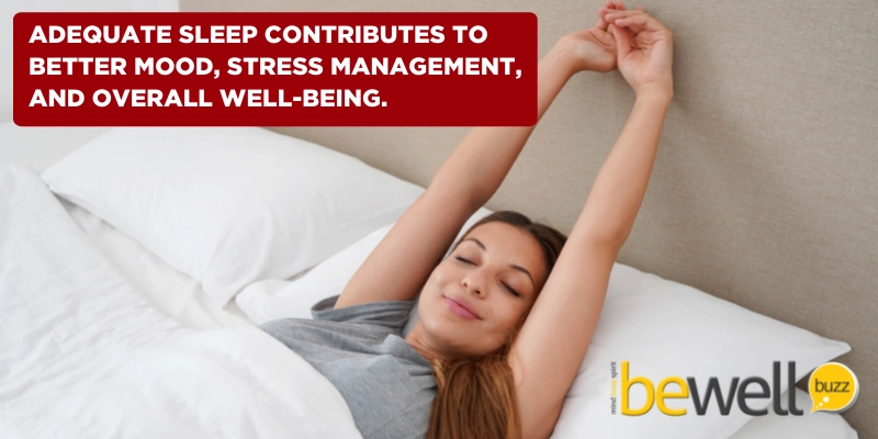 Adequate sleep contributes to improved mood, better stress management, and enhanced overall well-being.