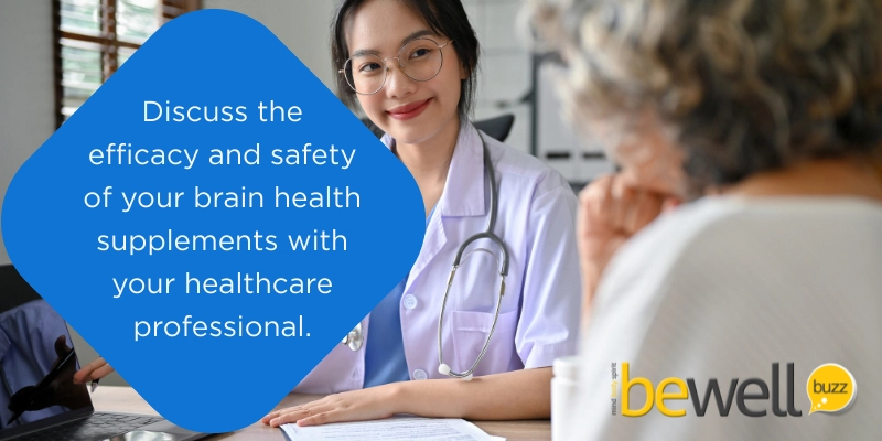 Discuss the efficacy and safety of your brain health supplements with your healthcare professional.